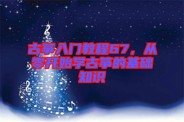 古箏入門教程67，從零開始學(xué)古箏的基礎(chǔ)知識