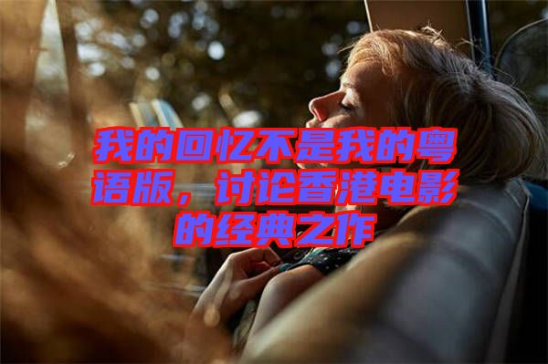 我的回憶不是我的粵語(yǔ)版，討論香港電影的經(jīng)典之作