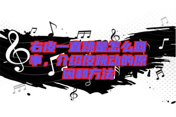 右皮一直跳是怎么回事，介紹皮跳動的原因和方法