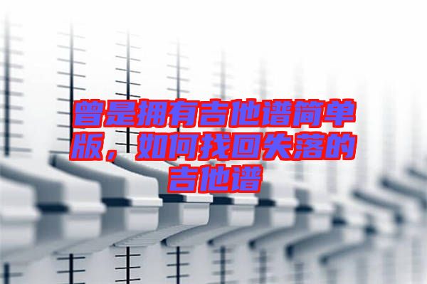 曾是擁有吉他譜簡(jiǎn)單版，如何找回失落的吉他譜