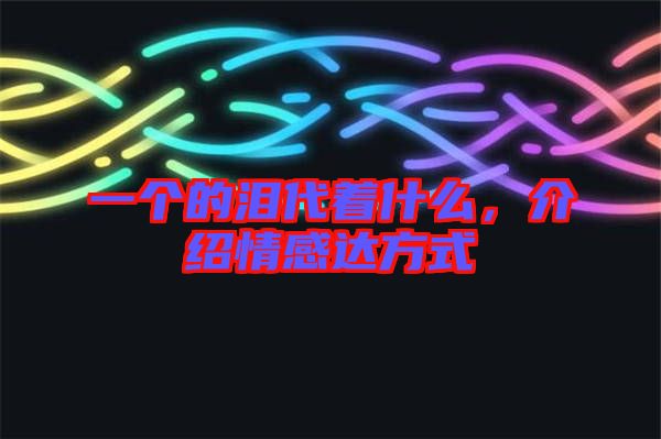 一個的淚代著什么，介紹情感達方式