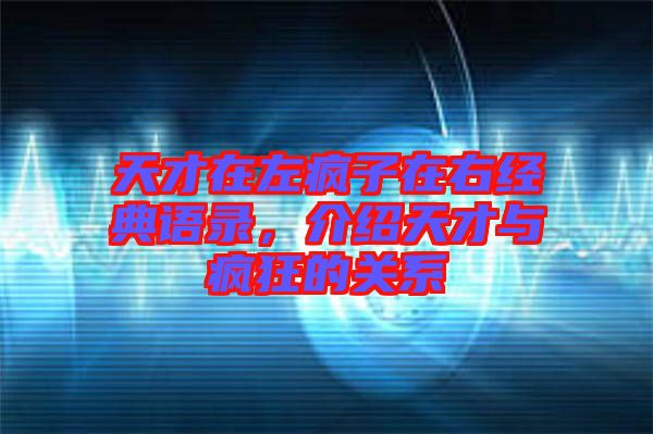 天才在左瘋子在右經典語錄，介紹天才與瘋狂的關系