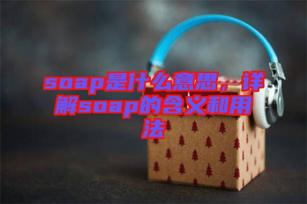 soap是什么意思，詳解soap的含義和用法
