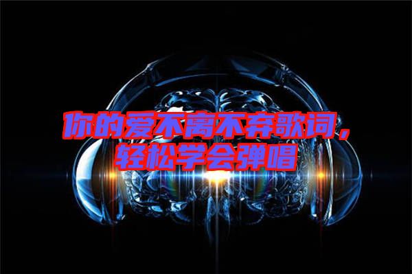 你的愛不離不棄歌詞，輕松學會彈唱