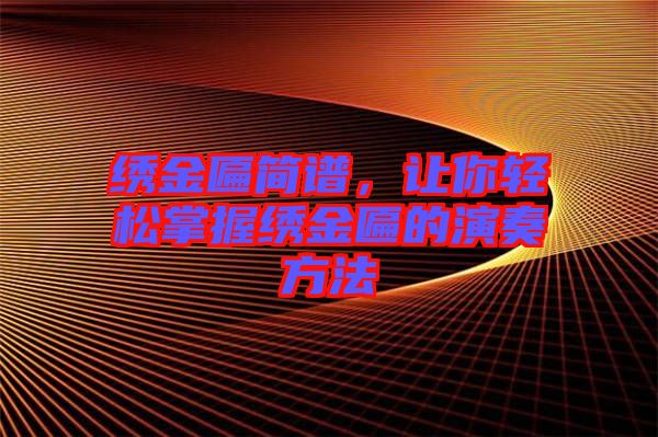 繡金匾簡譜，讓你輕松掌握繡金匾的演奏方法