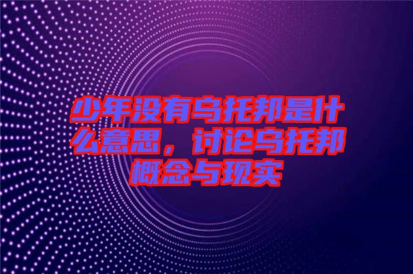 少年沒(méi)有烏托邦是什么意思，討論烏托邦概念與現(xiàn)實(shí)