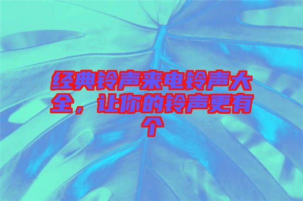 經(jīng)典鈴聲來電鈴聲大全，讓你的鈴聲更有個(gè)