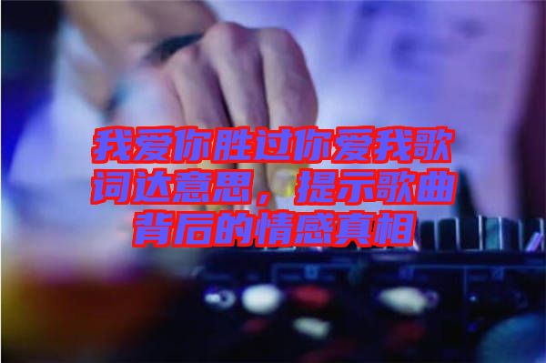 我愛你勝過你愛我歌詞達意思，提示歌曲背后的情感真相