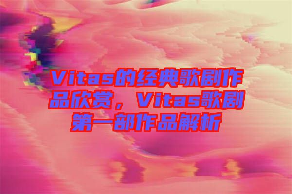 Vitas的經(jīng)典歌劇作品欣賞，Vitas歌劇第一部作品解析