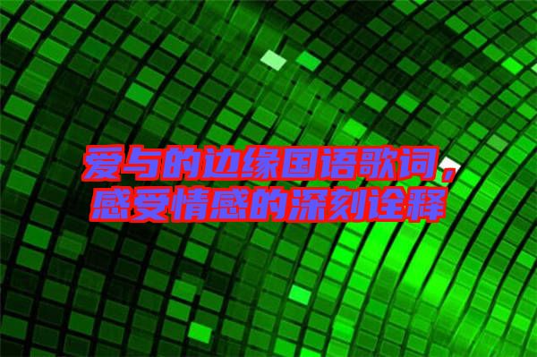 愛與的邊緣國語歌詞，感受情感的深刻詮釋
