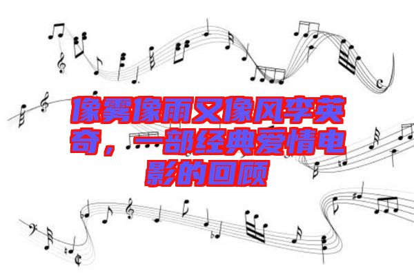像霧像雨又像風(fēng)李英奇，一部經(jīng)典愛情電影的回顧