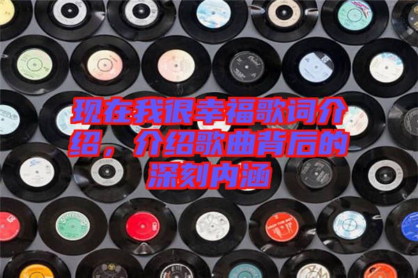 現(xiàn)在我很幸福歌詞介紹，介紹歌曲背后的深刻內(nèi)涵