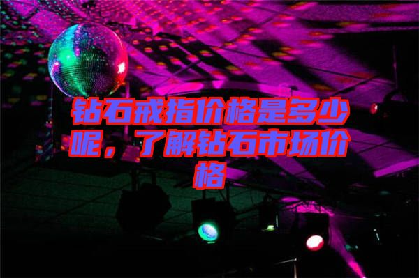鉆石戒指價(jià)格是多少呢，了解鉆石市場(chǎng)價(jià)格