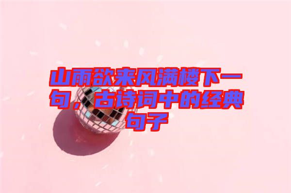 山雨欲來風滿樓下一句，古詩詞中的經(jīng)典句子