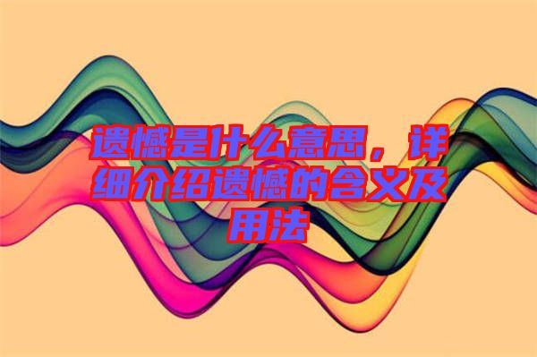 遺憾是什么意思，詳細(xì)介紹遺憾的含義及用法