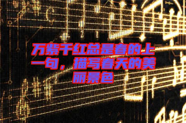 萬(wàn)紫千紅總是春的上一句，描寫春天的美麗景色