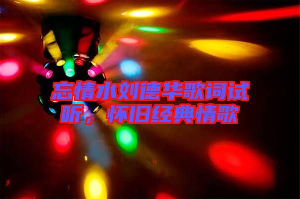 忘情水劉德華歌詞試聽(tīng)，懷舊經(jīng)典情歌