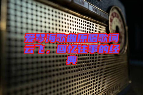 愛琴海歌曲原唱歌詞云飛，回憶往事的經(jīng)典