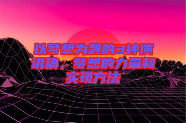 以夢(mèng)想為題的3鐘演講稿，夢(mèng)想的力量和實(shí)現(xiàn)方法