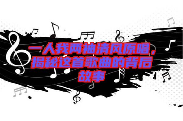 一人我兩袖清風(fēng)原唱，揭秘這首歌曲的背后故事