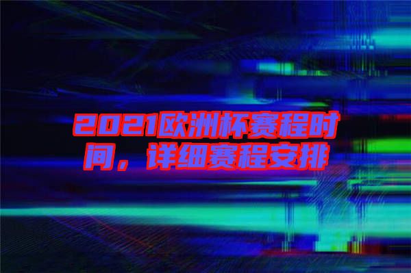 2021歐洲杯賽程時間，詳細賽程安排
