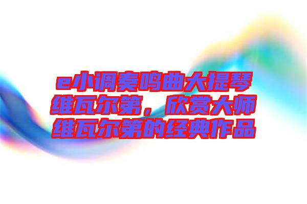 e小調(diào)奏鳴曲大提琴維瓦爾第，欣賞大師維瓦爾第的經(jīng)典作品