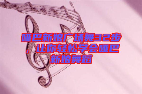 啞巴新娘廣場舞32步，讓你輕松學會啞巴新娘舞蹈