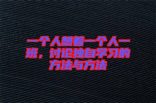 一個人想著一個人一班，討論獨自學習的方法與方法