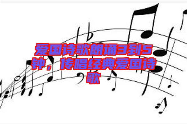 愛國詩歌朗誦3到5鐘，傳唱經(jīng)典愛國詩歌