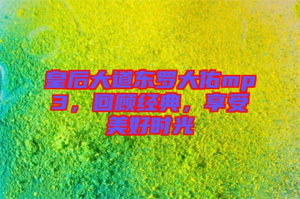 皇后大道東羅大佑mp3，回顧經(jīng)典，享受美好時(shí)光