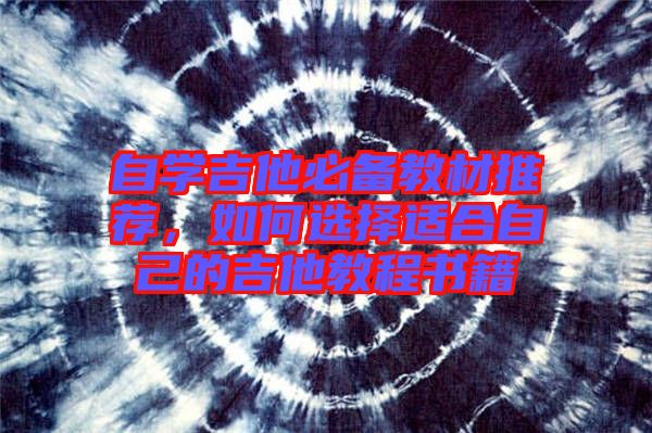 自學(xué)吉他必備教材推薦，如何選擇適合自己的吉他教程書(shū)籍