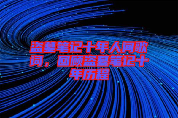 盜墓筆記十年人間歌詞，回顧盜墓筆記十年歷程