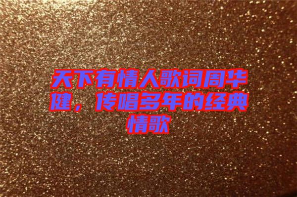 天下有情人歌詞周華健，傳唱多年的經(jīng)典情歌