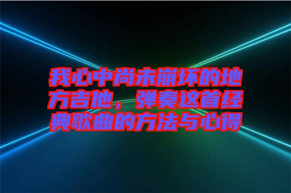 我心中尚未崩壞的地方吉他，彈奏這首經(jīng)典歌曲的方法與心得