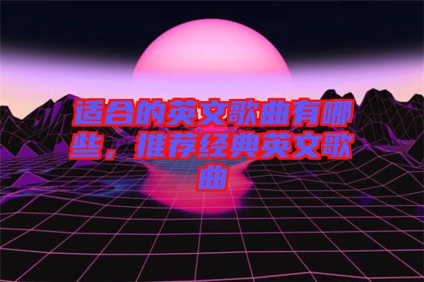 適合的英文歌曲有哪些，推薦經(jīng)典英文歌曲