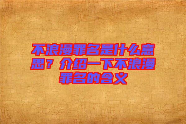 不浪漫罪名是什么意思？介紹一下不浪漫罪名的含義