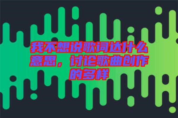 我不想說歌詞達(dá)什么意思，討論歌曲創(chuàng)作的多樣