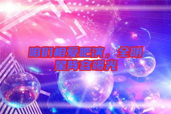 咱們相愛吧演，全明星陣容曝光