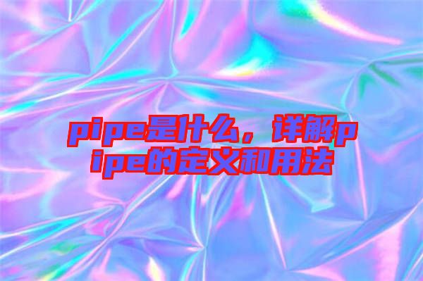 pipe是什么，詳解pipe的定義和用法
