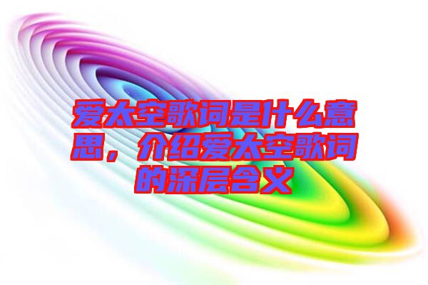 愛太空歌詞是什么意思，介紹愛太空歌詞的深層含義