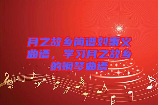 月之故鄉(xiāng)簡譜劉秉義曲譜，學(xué)習(xí)月之故鄉(xiāng)的鋼琴曲譜
