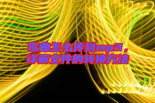 歌曲怎么傳到mp3，詳解文件的轉(zhuǎn)換方法
