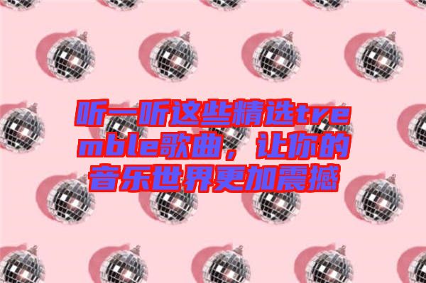 聽一聽這些精選tremble歌曲，讓你的音樂世界更加震撼