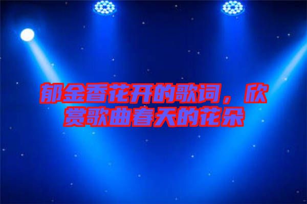 郁金香花開(kāi)的歌詞，欣賞歌曲春天的花朵