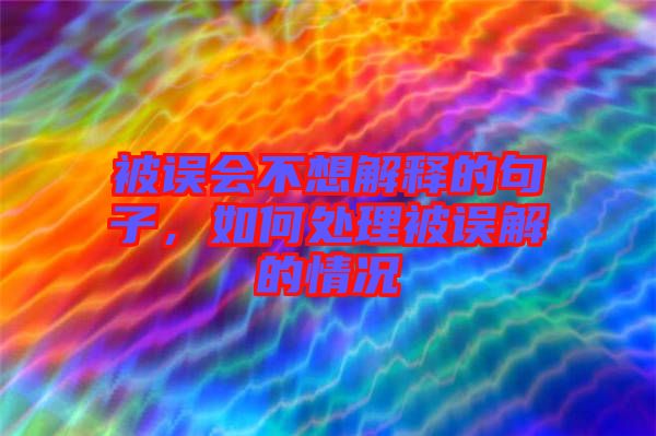 被誤會(huì)不想解釋的句子，如何處理被誤解的情況