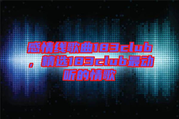 感情線歌曲183club，精選183club最動聽的情歌