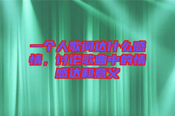 一個人歌詞達什么感情，討論歌曲中的情感達和意義