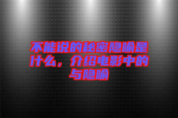 不能說的秘密隱喻是什么，介紹電影中的與隱喻