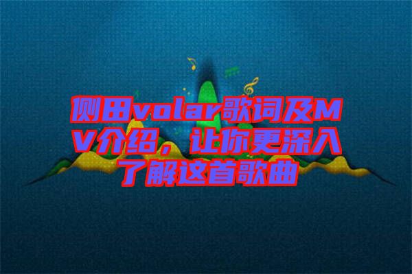 側(cè)田volar歌詞及MV介紹，讓你更深入了解這首歌曲