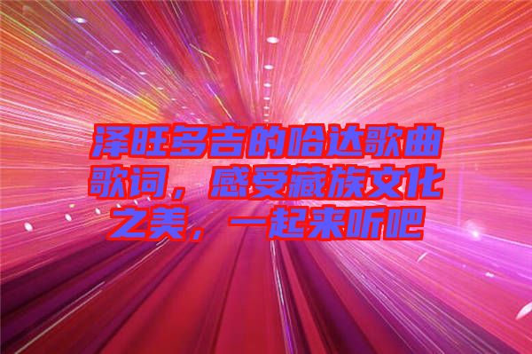 澤旺多吉的哈達(dá)歌曲歌詞，感受藏族文化之美，一起來聽吧